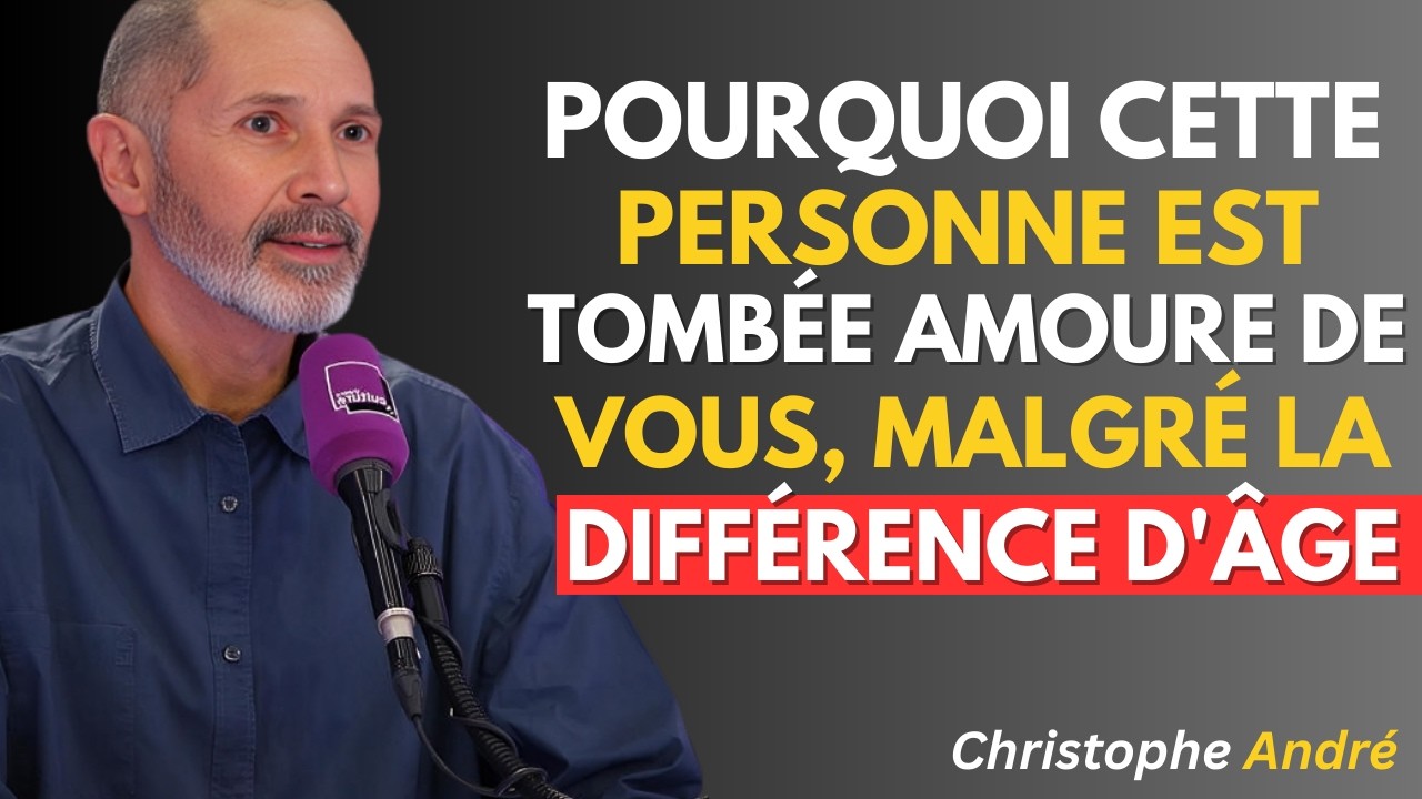 Why THIS PERSON FELL IN LOVE WITH YOU, despite the age difference | Christophe André