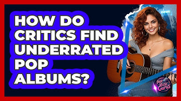 How Do Critics Find Underrated Pop Albums? - Pop Music Gurus