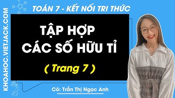 Toán 7 trang 7 | Tập 1 | Kết nối tri thức | Bài 1: Tập hợp các số hữu tỉ (DỄ HIỂU NHẤT)