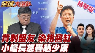 趙少康發文掀戰!黨內開炮!小艦長怒轟:首握媒體背刺同黨!你就是醬缸文化!降低親中色彩?能取信誰? 20251020【#全球大爆卦】精華版 @全球大視野Global_Vision