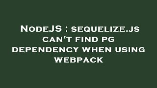 NodeJS : sequelize.js can't find pg dependency when using webpack