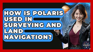 How Is Polaris Used In Surveying And Land Navigation? - Astronomy Made Simple