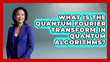 What Is The Quantum Fourier Transform In Quantum Algorithms? - Quantum Tech Explained