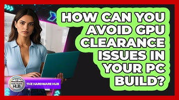 How Can You Avoid GPU Clearance Issues In Your PC Build? - The Hardware Hub