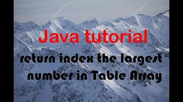 Java tutorial  : return index the largest number in Table Array