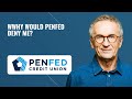 Why would PenFed deny me
