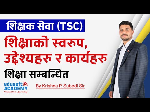 शिक्षक सेवा (TSC) - शिक्षाको स्वरुप, उद्देश्यहरु र कार्यहरु by Krishna Subedi Sir | Edusoft Academy