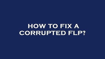 How to fix a corrupted flp?