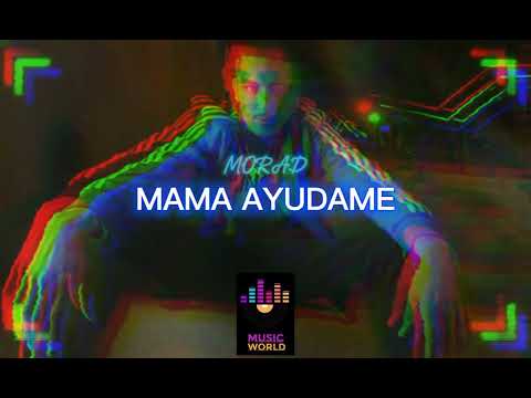 MORAD MAMA AYUDAME Feat MUSICWORLD