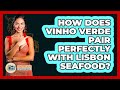 How Does Vinho Verde Pair Perfectly With Lisbon Seafood? - Iberian Wonders