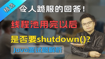 【Java面试】令人跪服的回答！线程池用完以后是否要shutdown()【