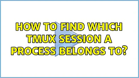 How to find which Tmux session a process belongs to? (2 Solutions!!)