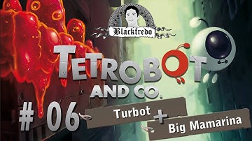 Tetrobot and Co Walkthrough/Guía #06 TURBOT + BIG MAMARINA