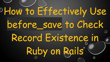 How to Effectively Use before_save to Check Record Existence in Ruby on Rails