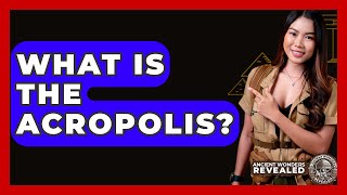 What Is The Acropolis? - Ancient Wonders Revealed