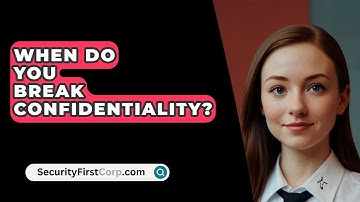 When Do You Break Confidentiality? - SecurityFirstCorp.com