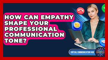 How Can Empathy Shape Your Professional Communication Tone? - Virtual Communication Hub