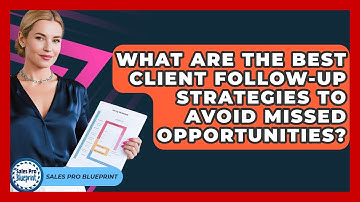 What Are The Best Client Follow-up Strategies To Avoid Missed Opportunities? - Sales Pro Blueprint