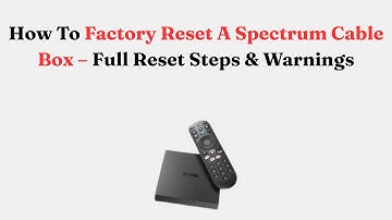 How To Factory Reset A Spectrum Cable Box – Full Reset Steps & Warnings