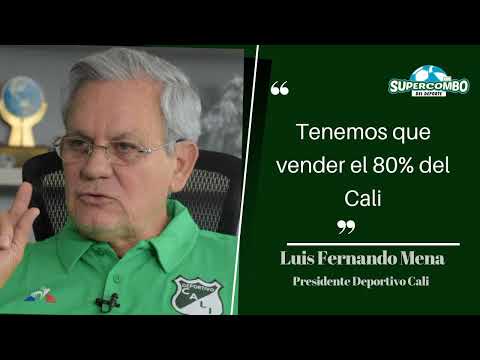 "TENEMOS QUE VENDER EL 80% DEL CALI": LUIS FERNANDO MENA, PRESIDENTE DEPORTIVO CALI