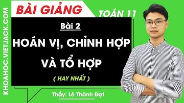 Hoán vị, chỉnh hợp và tổ hợp (Tiết 1) - Bài 2 - Toán học 11 - Thầy Lê Thành Đạt (HAY NHẤT)
