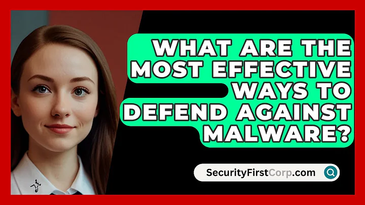 What Are The Most Effective Ways To Defend Against Malware? - SecurityFirstCorp.com