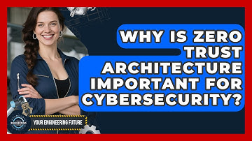 Why Is Zero Trust Architecture Important For Cybersecurity? - Your Engineering Future