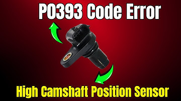P0393 Code Error: High Camshaft Position Sensor ||