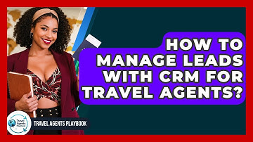 How To Manage Leads With CRM For Travel Agents? - Travel Agents Playbook