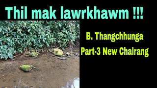 Thil mak lawrkhawm !!! B.Thangchhunga Part-3 New Chalrang.