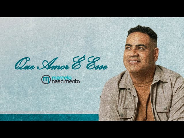 MARCELO NASCIMENTO - QUE AMOR E ESSE