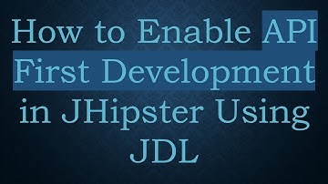 How to Enable API First Development in JHipster Using JDL