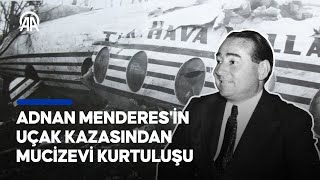 Adnan Menderes'in ölümden döndüğü uçak kazası nasıl gerçekleşti?