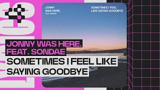 Jonny was Here. - sometimes i feel like saying goodbye (Official Lyric Video) ft. Sondae