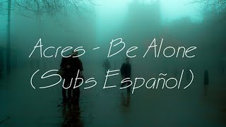 Acres - Be Alone (Subs Español)