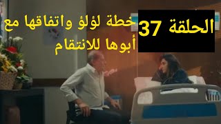 مسلسل لؤلؤ الحلقة 37 خطة لؤلؤ  واتفاقها مع أبوها للانتقام