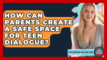 How Can Parents Create A Safe Space For Teen Dialogue? - Teen Parenting Challenge Guide