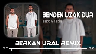 Bedo & Tekir - Benden Uzak Dur (Berkan Ural Remix) | Beni Son Kez Al Karşına Dinle