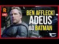 O ADEUS DE BEN AFFLECK COMO BATMAN!