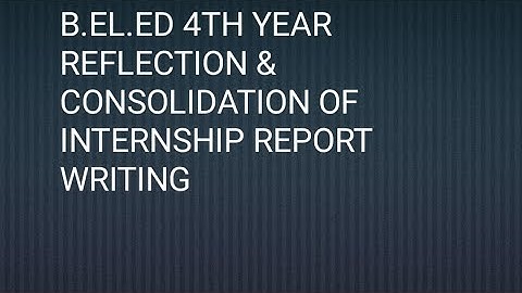 B.el.ed 4th year /Topic - Reflection and Consolidation of internship Report Writing 📚