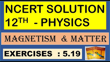 NCERT SOLUTION | CLASS 12 PHYSICS | MAGNETISM & MATTER EXERCISES 5.19 | CBSE | NEET | IIT JEE | KVPY