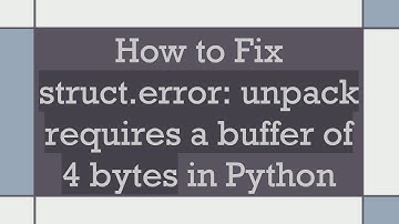How to Fix struct.error: unpack requires a buffer of 4 bytes in Python