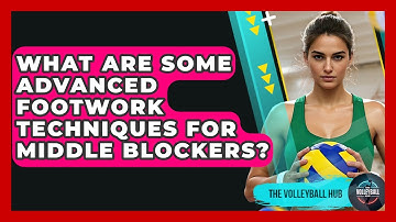 What Are Some Advanced Footwork Techniques For Middle Blockers? - The Volleyball Hub