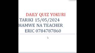 DAILY QUIZ YOKURI   TARIKI 15/05/2024  HAMWE NA TEACHER        ERIC 0784787860
