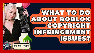 What To Do About Roblox Copyright Infringement Issues? - Open World Tycoons
