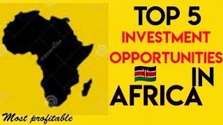 Most PROFITABLE INVESTMENT OPPORTUNITIES in Africa-Kenya