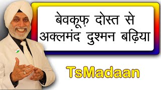 बेवकूफ दोस्त से अक्लमंद दुश्मन बढ़िआ | TsMadaan