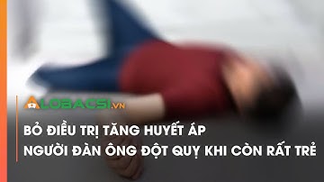 Bỏ điều trị tăng huyết áp, người đàn ông đột quỵ khi còn rất trẻ | Video Alobacsi