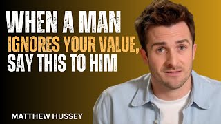 When a Man Ignores Your Value, Say THIS To Him Matthew Hussey