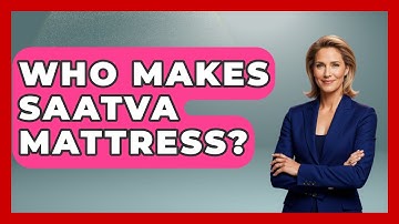 Who Makes Saatva Mattress? - Sleep Wellness Workshop